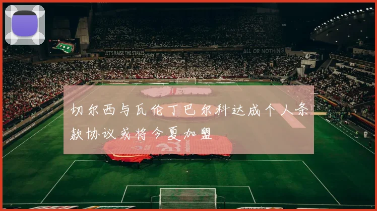 切尔西与瓦伦丁巴尔科达成个人条款协议或将今夏加盟