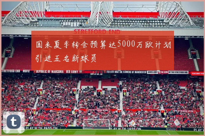 国米夏季转会预算达5000万欧计划引进五名新球员