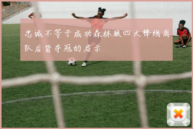 忠诚不等于成功森林狼四大锋线离队后皆夺冠的启示